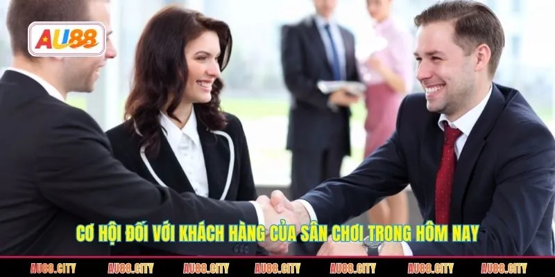 Cơ hội đối với khách hàng của sân chơi trong hôm nay